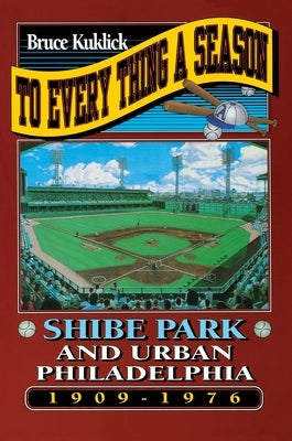 To Every Thing a Season: Shibe Park and Urban Philadelphia, 1909-1976 - Paperback | Diverse Reads
