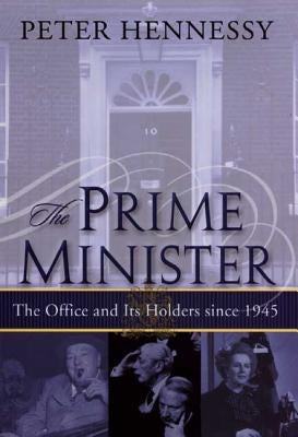 The Prime Minister: The Office and Its Holders Since 1945: The Office and Its Holders Since 1945 - Hardcover | Diverse Reads