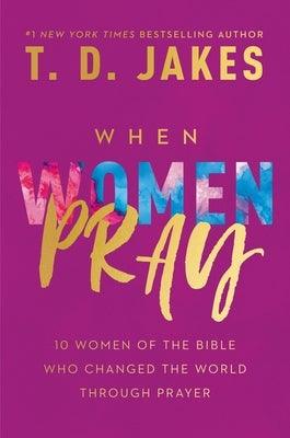 When Women Pray: 10 Women of the Bible Who Changed the World Through Prayer - Paperback | Diverse Reads