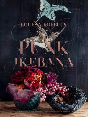 Punk Ikebana: Reimagining the Art of Floral Design - Hardcover