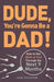 Dude, You're Gonna Be a Dad!: How to Get (Both of You) Through the Next 9 Months - Paperback | Diverse Reads