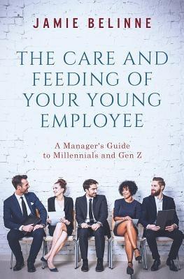 The Care and Feeding of Your Young Employee: A Manager's Guide to Millennials and Gen Z - Paperback | Diverse Reads