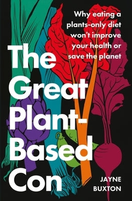 The Great Plant-Based Con: Why Eating a Plants-Only Diet Won't Improve Your Health or Save the Planet - Paperback | Diverse Reads