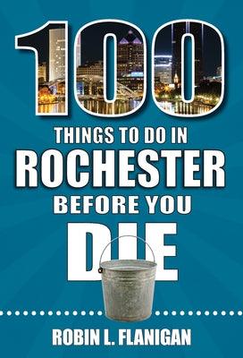 100 Things to Do in Rochester Before You Die - Paperback | Diverse Reads