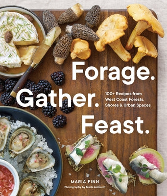 Forage. Gather. Feast.: 100+ Recipes from West Coast Forests, Shores, and Urban Spaces - Paperback | Diverse Reads