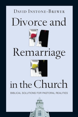 Divorce and Remarriage in the Church: Biblical Solutions for Pastoral Realities - Paperback | Diverse Reads