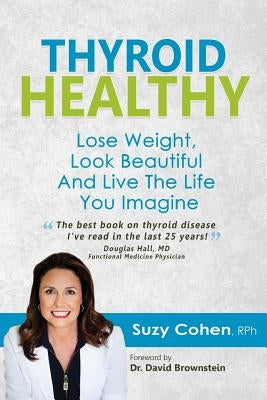 Thyroid Healthy: Lose Weight, Look Beautiful and Live the Life You Imagine - Paperback | Diverse Reads