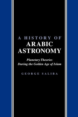 A History of Arabic Astronomy: Planetary Theories During the Golden Age of Islam - Paperback | Diverse Reads
