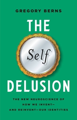 The Self Delusion: The New Neuroscience of How We Invent--And Reinvent--Our Identities - Hardcover | Diverse Reads
