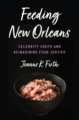 Feeding New Orleans: Celebrity Chefs and Reimagining Food Justice - Hardcover | Diverse Reads