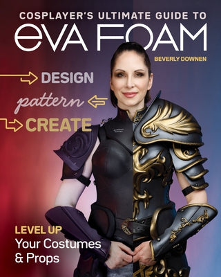 Cosplayer's Ultimate Guide to EVA Foam: Design, Pattern & Create; Level Up Your Costumes & Props - Paperback | Diverse Reads