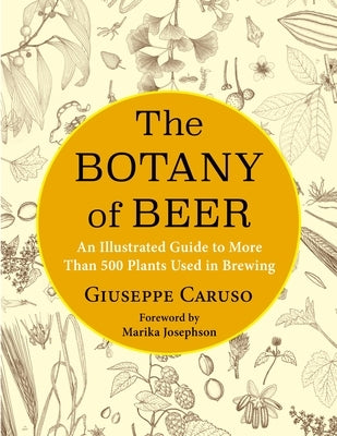 The Botany of Beer: An Illustrated Guide to More Than 500 Plants Used in Brewing - Hardcover | Diverse Reads