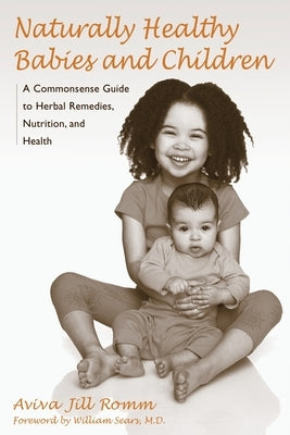 Naturally Healthy Babies and Children: A Commonsense Guide to Herbal Remedies, Nutrition, and Health - Paperback | Diverse Reads