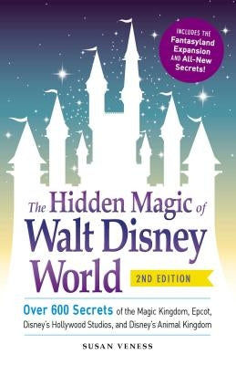 The Hidden Magic of Walt Disney World: Over 600 Secrets of the Magic Kingdom, Epcot, Disney's Hollywood Studios, and Disney's Animal Kingdom - Paperback | Diverse Reads