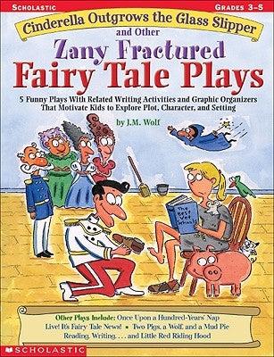 Cinderella Outgrows the Glass Slipper and Other Zany Fractured Fairy Tale Plays: 5 Funny Plays with Related Writing Activities and Graphic Organizers - Paperback | Diverse Reads