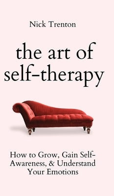 The Art of Self-Therapy: How to Grow, Gain Self-Awareness, and Understand Your Emotions - Hardcover | Diverse Reads