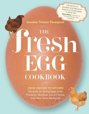 The Fresh Egg Cookbook: From Chicken to Kitchen, Recipes for Using Eggs from Farmers' Markets, Local Farms, and Your Own Backyard - Paperback | Diverse Reads