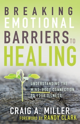 Breaking Emotional Barriers to Healing: Understanding the Mind-Body Connection to Your Illness - Paperback | Diverse Reads