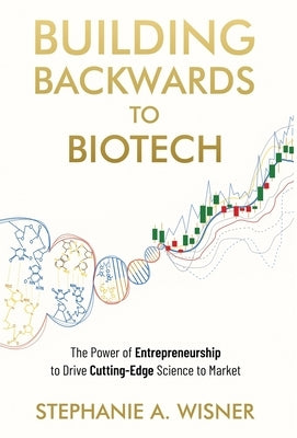 Building Backwards to Biotech: The Power of Entrepreneurship to Drive Cutting-Edge Science to Market - Hardcover | Diverse Reads