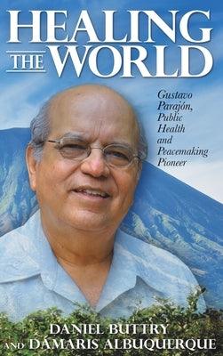 Healing the World: Gustavo Parajón, Public Health and Peacemaking Pioneer - Hardcover | Diverse Reads