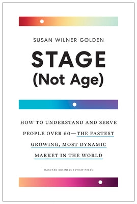 Stage (Not Age): How to Understand and Serve People Over 60--The Fastest Growing, Most Dynamic Market in the World - Hardcover | Diverse Reads