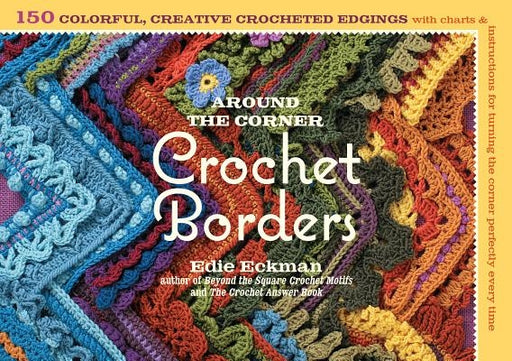 Around the Corner Crochet Borders: 150 Colorful, Creative Edging Designs with Charts and Instructions for Turning the Corner Perfectly Every Time - Paperback | Diverse Reads