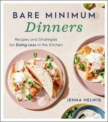 Bare Minimum Dinners: Recipes and Strategies for Doing Less in the Kitchen - Paperback | Diverse Reads