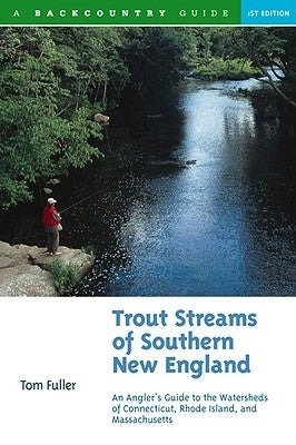 Trout Streams of Southern New England: An Angler's Guide to the Watersheds of Connecticut, Rhode Island, and Massachusetts - Paperback | Diverse Reads