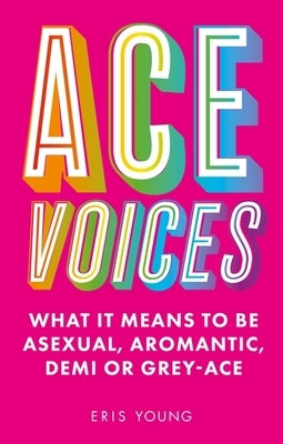 Ace Voices: What It Means to Be Asexual, Aromantic, Demi or Grey-Ace - Paperback | Diverse Reads