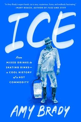 Ice: From Mixed Drinks to Skating Rinks--A Cool History of a Hot Commodity - Hardcover | Diverse Reads