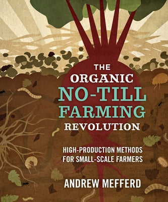 The Organic No-Till Farming Revolution: High-Production Methods for Small-Scale Farmers - Paperback | Diverse Reads