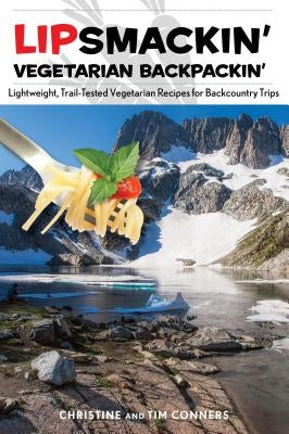 Lipsmackin' Vegetarian Backpackin': Lightweight, Trail-Tested Vegetarian Recipes for Backcountry Trips - Paperback | Diverse Reads