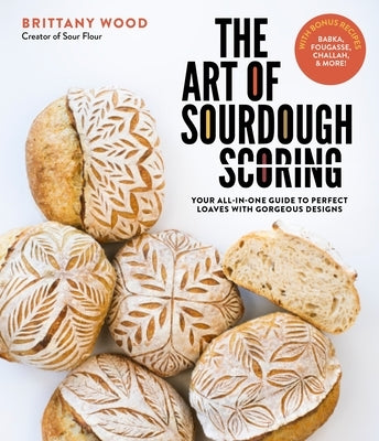 The Art of Sourdough Scoring: Your All-In-One Guide to Perfect Loaves with Gorgeous Designs - Paperback | Diverse Reads