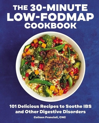 The 30-Minute Low-FODMAP Cookbook: 101 Delicious Recipes to Soothe IBS and Other Digestive Disorders - Paperback | Diverse Reads