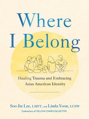 Where I Belong: Healing Trauma and Embracing Asian American Identity - Hardcover
