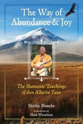 The Way of Abundance and Joy: The Shamanic Teachings of Don Alberto Taxo - Paperback
