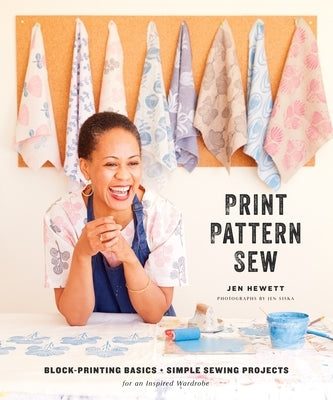 Print, Pattern, Sew: Block-Printing Basics + Simple Sewing Projects for an Inspired Wardrobe - Hardcover | Diverse Reads