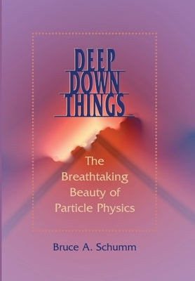 Deep Down Things: The Breathtaking Beauty of Particle Physics - Hardcover | Diverse Reads