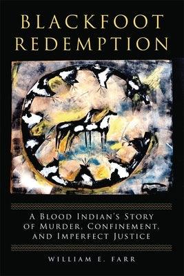 Blackfoot Redemption: A Blood Indian's Story of Murder, Confinement, and Imperfect Justice - Paperback