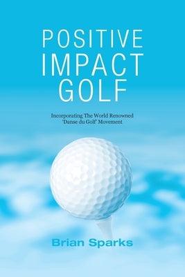 Positive Impact Golf: Helping Golfers to Liberate Their Potential - Paperback | Diverse Reads