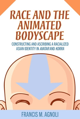 Race and the Animated Bodyscape: Constructing and Ascribing a Racialized Asian Identity in Avatar and Korra - Paperback | Diverse Reads