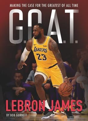 LeBron James: Making the Case for Greatest of All Time (G.O.A.T. Series #1) - Paperback | Diverse Reads