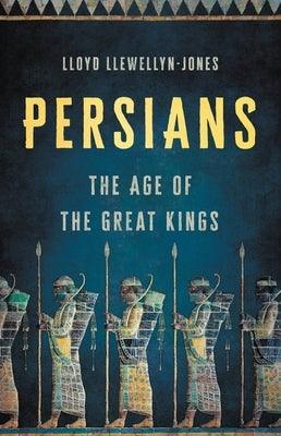 Persians: The Age of the Great Kings - Hardcover