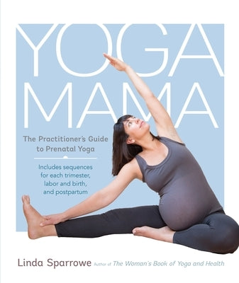 Yoga Mama: The Practitioner's Guide to Prenatal Yoga - Paperback | Diverse Reads