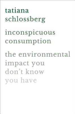 Inconspicuous Consumption: The Environmental Impact You Don't Know You Have - Hardcover | Diverse Reads