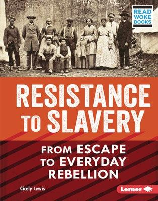 Resistance to Slavery: From Escape to Everyday Rebellion - Library Binding | Diverse Reads