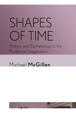 Shapes of Time: History and Eschatology in the Modernist Imagination - Paperback | Diverse Reads