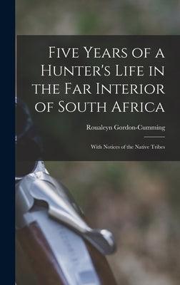 Five Years of a Hunter's Life in the Far Interior of South Africa: With Notices of the Native Tribes - Hardcover | Diverse Reads