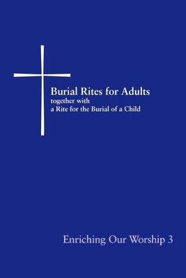 Burial Rites for Adults Together with a Rite for the Burial of a Child: Enriching Our Worship 3 - Paperback | Diverse Reads