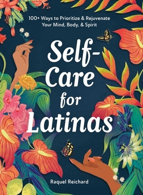 Self-Care for Latinas: 100+ Ways to Prioritize & Rejuvenate Your Mind, Body, & Spirit - Hardcover | Diverse Reads